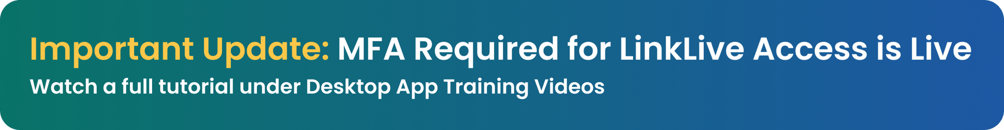 Important Update: MFA Required for LinkLive Access is Live | Watch a full tutorial under Desktop App Training Videos